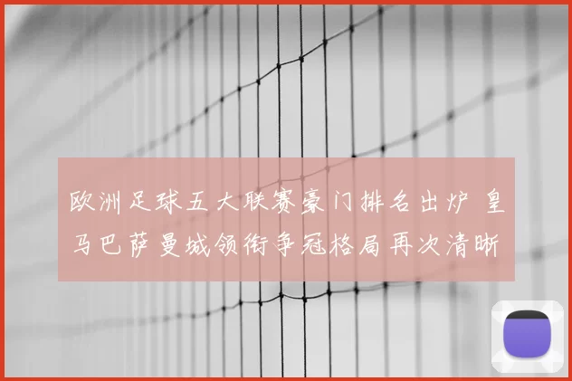 欧洲足球五大联赛豪门排名出炉 皇马巴萨曼城领衔争冠格局再次清晰