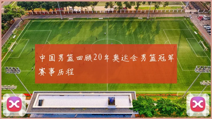 中国男篮回顾20年奥运会男篮冠军赛事历程
